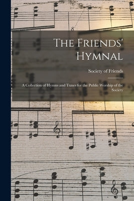 The Friends' Hymnal: A Collection of Hymns and Tunes for the Public Worship of the Society by Society of Friends