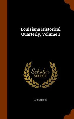 Louisiana Historical Quarterly, Volume 1 by Anonymous