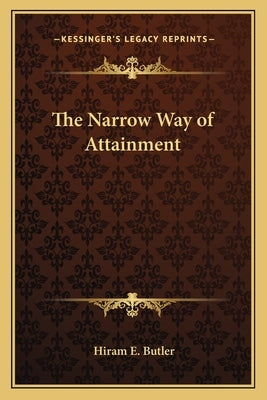 The Narrow Way of Attainment by Butler, Hiram E.