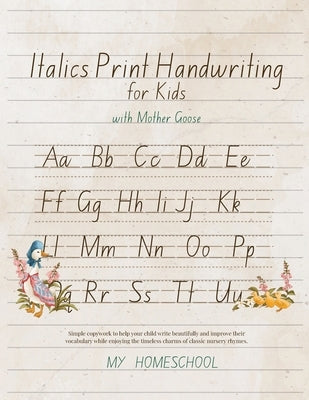 Italic Print Handwriting for Kids with Mother Goose: Simple copywork to help your child write beautifully and improve their vocabulary while enjoying by Morrow, Michelle