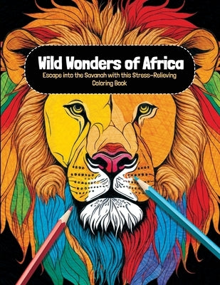 Wild Wonders of Africa: Escape into the Savanah with this Stress-Relieving Coloring Book by Publishing, Clair Essa