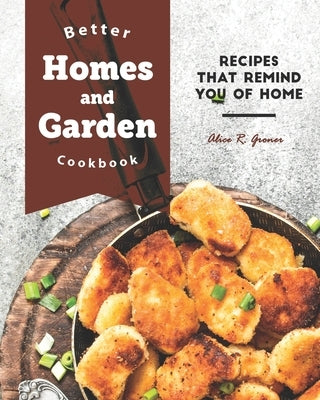 Better Homes and Garden Cookbook: Recipes That Remind You of Home by R. Groner, Alice