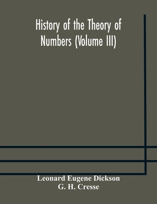 History of the Theory of Numbers (Volume III) Quadratic and Higher Forms With A Chapter on the Class Number by Eugene Dickson, Leonard