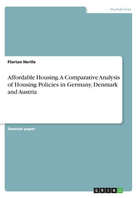 Affordable Housing. A Comparative Analysis of Housing Policies in Germany, Denmark and Austria by Hertle, Florian