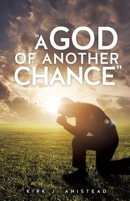 A God of Another Chance by Anistead, Kirk J.