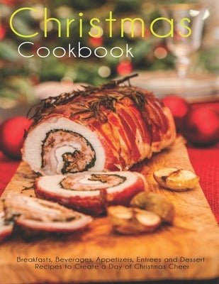 Christmas Cookbook: Breakfasts, Beverages, Appetizers, Entrees and Dessert Recipes to Create a Day of Christmas Cheer by Angstadt, James