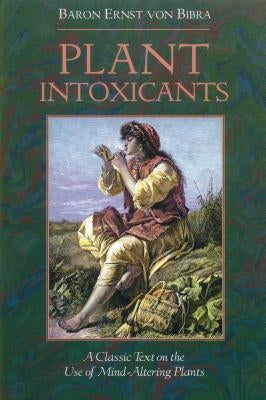 Plant Intoxicants: A Classic Text on the Use of Mind-Altering Plants by Von Bibra, Baron Ernst