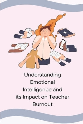 Understanding Emotional Intelligence and its Impact on Teacher Burnout by Shawn, Adam