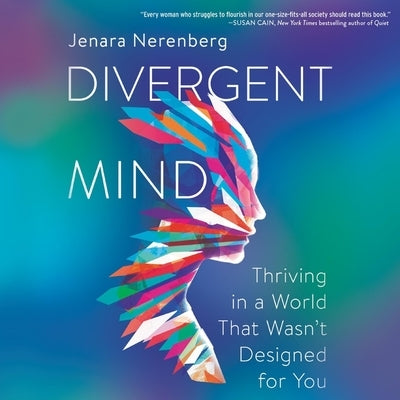 Divergent Mind: Thriving in a World That Wasn't Designed for You by Nerenberg, Jenara