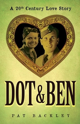 Dot & Ben: A 20th Century Love Story by Backley, Pat