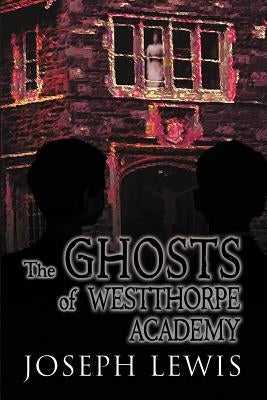 The Ghosts of Westthorpe Academy by Lewis, Joseph