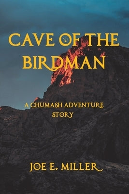 Cave of the Birdman: A Chumash Adventure Story by Miller, Joe E.