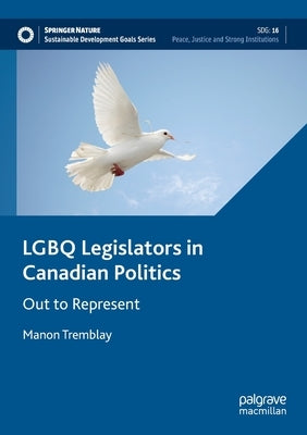 Lgbq Legislators in Canadian Politics: Out to Represent by Tremblay, Manon