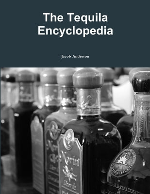 The Tequila Encyclopedia by Anderson, Jacob