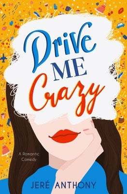 Drive Me Crazy: A Romantic Comedy by Anthony, Jeré