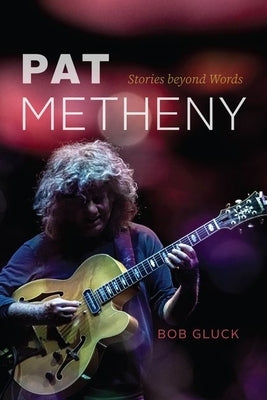 Pat Metheny: Stories beyond Words by Gluck, Bob