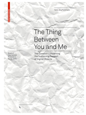 The Thing Between You and Me: The Question Concerning the Sustaining Support of Digital Objects by Pochmann, Hans-Jörg