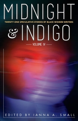 midnight & indigo: Twenty-One Speculative Stories by Black Women Writers by Small, Ianna a.