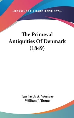 The Primeval Antiquities Of Denmark (1849) by Worsaae, Jens Jacob a.