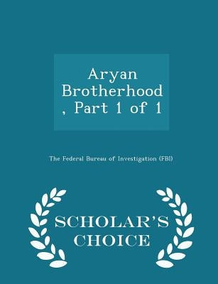 Aryan Brotherhood, Part 1 of 1 - Scholar's Choice Edition by The Federal Bureau of Investigation (Fbi