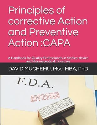 Principles of Corrective Action and Preventive Action: Capa: A Handbook for Quality Professionals in Medical Device and Pharmaceutical Industries by Muchemu Phd, David Nakasala