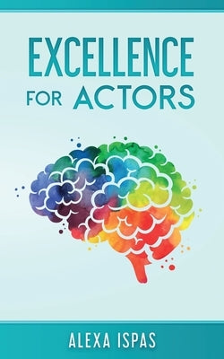 Excellence for Actors by Ispas, Alexa