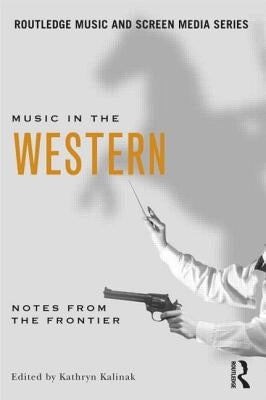 Music in the Western: Notes from the Frontier by Kalinak, Kathryn