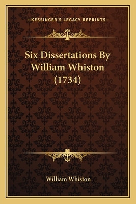 Six Dissertations By William Whiston (1734) by Whiston, William