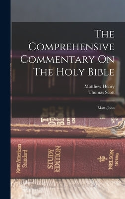 The Comprehensive Commentary On The Holy Bible: Matt.-john by Henry, Matthew