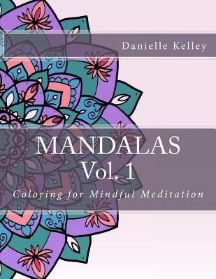 Mandalas Vol.1: Coloring for Mindful Meditation by Kelley, Danielle