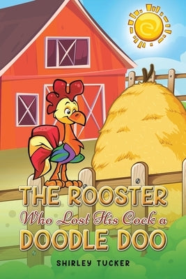 The Rooster who Lost His Cock a Doodle Doo by Tucker, Shirley