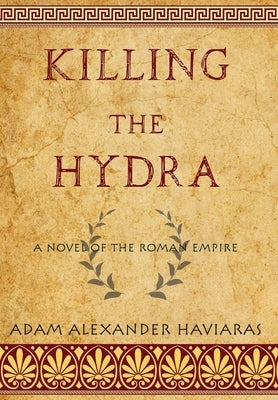 Killing the Hydra: A Novel of the Roman Empire by Haviaras, Adam Alexander