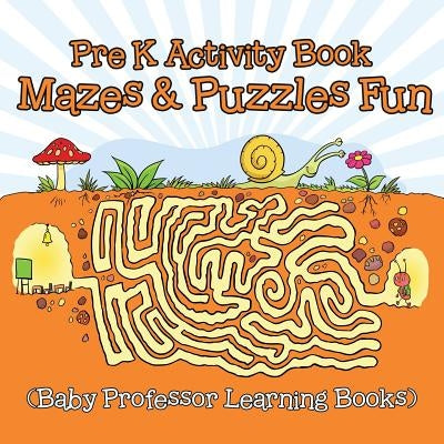 Pre K Activity Book: Mazes & Puzzles Fun (Baby Professor Learning Books) by Baby Professor