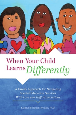 When Your Child Learns Differently: A Family Approach for Navigating Special Education Services with Love and High Expectations by Fishman-Weaver, Kathryn