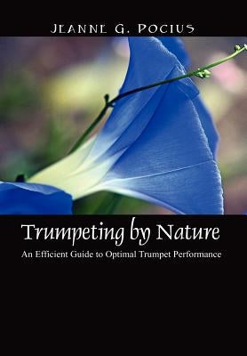 Trumpeting by Nature: An Efficient Guide to Optimal Trumpet Performance by Pocius, Jeanne G.