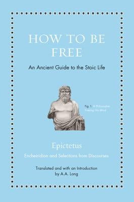 How to Be Free: An Ancient Guide to the Stoic Life by Epictetus