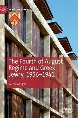 The Fourth of August Regime and Greek Jewry, 1936-1941 by Lagos, Katerina