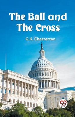 The Ball and the Cross by Chesterton, G. K.