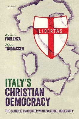 Italy's Christian Democracy: The Catholic Encounter with Political Modernity by Forlenza, Rosario