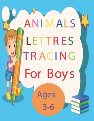 Animals Lettres Tracing For Boys Ages 3-6: Alphabet Handwriting tracing workbook for beginners Ages 3-6, Beautiful Artistic Illustrations for Girls Ag by Designer, Future