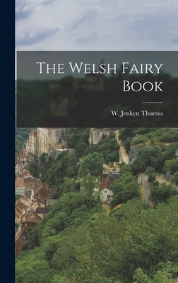 The Welsh Fairy Book by Thomas, W. Jenkyn