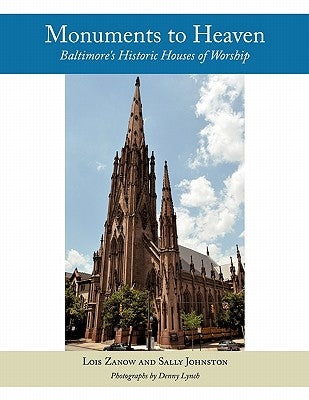 Monuments to Heaven: Baltimore's Historic Houses of Worship by Zanow, Lois