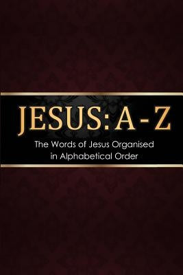 Jesus: A - Z: The words of Jesus Organised in Alphabetical Order by Publishing, Krossway