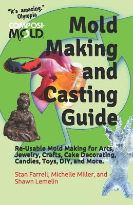 Mold Making and Casting Guide: Re-Usable Mold Making for Arts, Jewelry, Crafts, Cake Decorating, Candles, Toys, DIY, and More. by Lemelin, Shawn