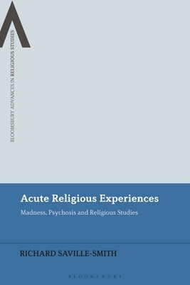 Acute Religious Experiences: Madness, Psychosis and Religious Studies by Saville-Smith, Richard