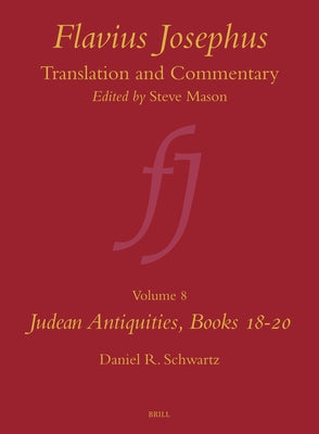 Flavius Josephus: Translation and Commentary, Volume 8: Judean Antiquities, Books 18-20 by Schwartz, Daniel R.