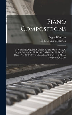 Piano Compositions: 32 Variations, Op.191, C Minor; Rondo, Op.51, No.2, G Major; Sonatas No.21, Op.53, C Major; No.23, Op.57, F Minor; No. by Van Beethoven, Ludwig