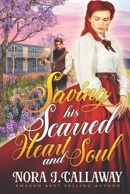 Saving his Scarred Heart and Soul: A Western Historical Romance Book by J. Callaway, Nora