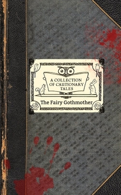 The Fairy Gothmother: A Collection of Cautionary Tales by Preston Chushcoff, Jennifer Leigh