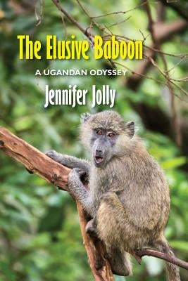 The Elusive Baboon: A Ugandan Odyssey by Jolly, Jennifer